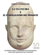 Ebook La via fluida e il federalismo dei bisogni di Enrico Unterholzner edito da Enrico Unterholzner