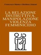 Ebook La relazione distruttiva di Barbara Zanoni, Francesca Mamo edito da Francesca Mamo