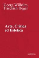 Ebook Arte, Critica ed Estetica di Georg Wilhelm Friedrich Hegel edito da Aesthetica