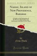 Ebook Nassau, Island of New Providence, Bahamas di New York edito da Forgotten Books