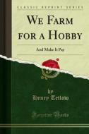 Ebook We Farm for a Hobby di Henry Tetlow edito da Forgotten Books