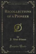 Ebook Recollections of a Pioneer di J. Watt Gibson edito da Forgotten Books