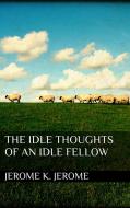 Ebook The Idle Thoughts of an Idle Fellow di Jerome K. Jerome edito da Jerome K. Jerome