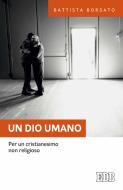 Ebook un Dio umano di Battista Borsato edito da EDB - Edizioni Dehoniane Bologna