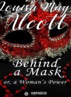 Ebook Behind a Mask; or, a Woman&apos;s Power di Louisa May Alcott edito da Orpheus Editions