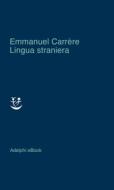 Ebook Lingua straniera di Emmanuel Carrère edito da Adelphi
