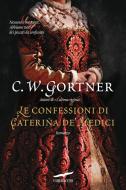 Ebook Le confessioni di Caterina de' Medici di Gortner C.W. edito da Corbaccio