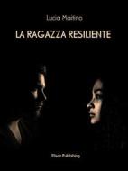Ebook La ragazza resiliente di Lucia Maitino edito da Elison Publishing
