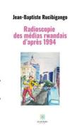 Ebook Radioscopie des médias rwandais d’après 1994 di Jean-Baptiste Rucibigango edito da Le Lys Bleu Éditions