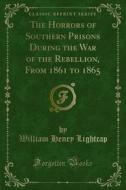 Ebook The Horrors of Southern Prisons During the War of the Rebellion, From 1861 to 1865 di William Henry Lightcap edito da Forgotten Books