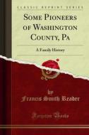 Ebook Some Pioneers of Washington County, Pa di Francis Smith Reader edito da Forgotten Books