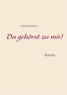 Ebook Du gehörst zu mir! di Sebastian Meyer edito da Books on Demand