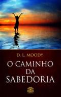Ebook O Caminho da Sabedoria di D. L. Moody edito da Editora Oxigênio