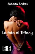 Ebook Le foto di Tiffany di Roberta Andres edito da Edizioni Esordienti E-book