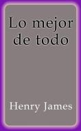Ebook Lo mejor de todo di Henry James edito da Henry James