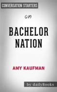 Ebook Bachelor Nation: Inside the World of America&apos;s Favorite Guilty Pleasure by Amy Kaufman | Conversation Starters di dailyBooks edito da Daily Books