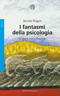 Ebook I fantasmi della psicologia di Jerome Kagan edito da Bollati Boringhieri
