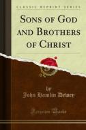 Ebook Sons of God and Brothers of Christ di John Hamlin Dewey edito da Forgotten Books