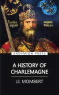 Ebook A History of Charlemagne di J.I. Mombert edito da Endymion Press