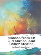 Ebook Mosses from an Old Manse, and Other Stories di Nathaniel Hawthorne edito da JH