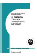 Ebook Il futuro tra noi. Aspetti etici, giuridici e medico-legali della neuroetica di Maria Giovanna Ruberto, Cristiano Barbieri edito da Franco Angeli Edizioni