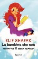 Ebook La bambina che non amava il suo nome di Shafak Elif edito da Rizzoli