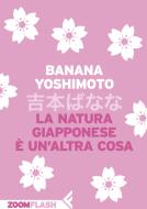 Ebook La natura giapponese è un'altra cosa di Banana Yoshimoto edito da Zoom Feltrinelli