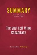Ebook Summary: The Vast Left Wing Conspiracy di BusinessNews Publishing edito da Political Book Summaries
