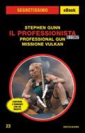 Ebook Il Professionista Story - Professional Gun + Missione Vulkan (Segretissimo) di Gunn Stephen edito da Mondadori