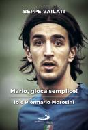 Ebook Mario gioca semplice. Io e Piermario Morosini di Vailati Giuseppe edito da San Paolo Edizioni