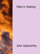 Ebook Maid in Waiting di John Galsworthy edito da John Galsworthy