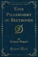 Ebook Eine Pilgerfahrt zu Beethoven di Richard Wagner edito da Forgotten Books