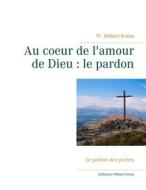 Ebook Au coeur de l'amour de Dieu : le pardon di Wilbert Kreiss edito da Books on Demand