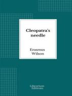 Ebook Cleopatra&apos;s needle di Erasmus Wilson edito da Librorium Editions