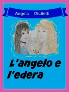 Ebook L'angelo e l'edera di Angela Giulietti edito da Angela Giulietti