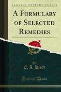 Ebook A Formulary of Selected Remedies di E. A. Kirby edito da Forgotten Books