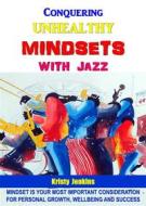 Ebook Conquering Unhealthy Mindsets With Jazz di Kristy Jenkins edito da Publisher s21598