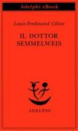 Ebook Il dottor Semmelweis di Louis-Ferdinand Céline edito da Adelphi