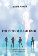 Ebook Per un solo flash-back di Laura Azzali edito da Edizioni Progetto Cultura 2003