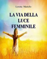 Ebook La Via della Luce Femminile di Loretta Martello edito da Edizioni Cerchio della Luna