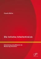 Ebook Die Initiative Arbeiterkind.de: Entwicklung eines Modells für Mentoring-Initiativen di Claudia Müller edito da Diplomica Verlag