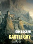 Ebook Castle Gay di John Buchan edito da John Buchan