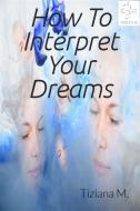Ebook How to interpret your dreams di Tiziana M. edito da Tiziana M.