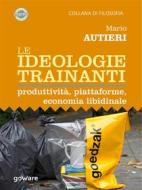 Ebook Le ideologie trainanti. Produttività, piattaforme,  economia libidinale di Mario Autieri edito da goWare