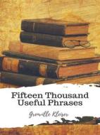 Ebook Fifteen Thousand Useful Phrases di Grenville Kleiser edito da JH