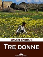Ebook Tre donne di Bruno Sperani edito da Scrivere