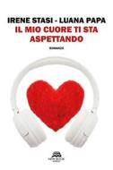 Ebook Il mio cuore ti sta aspettando di Luana Papa, Irene Stasi edito da New-Book Edizioni