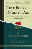 Ebook Text-Book on Domestic Art di Carrie Crane Ingalls edito da Forgotten Books