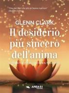 Ebook Il desiderio più sincero dell’anima di Glenn Clark edito da Area51 Publishing