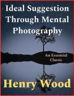 Ebook Ideal Suggestion Through Mental Photography di Henry Wood edito da Andura Publishing